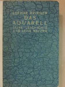 Lothar Brieger - Das Aquarell seine Geschichte und seine Meister [antikvár]