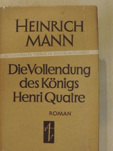 Heinrich Mann - Die Vollendung des Königs Henri Quatre [antikvár]