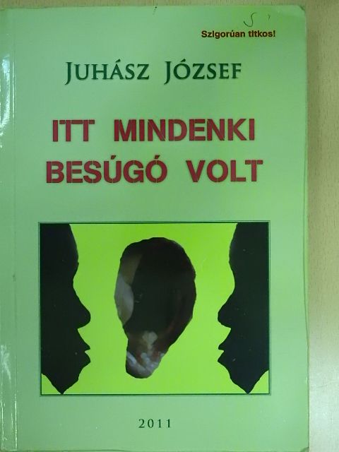 Juhász József - Itt mindenki besúgó volt [antikvár]