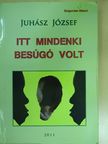 Juhász József - Itt mindenki besúgó volt [antikvár]