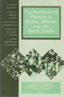 Roman Frydman, Andrzej Rapaczynski, John S. Earle - The Privatization Process in Russia, Ukraine, and the Baltic States [antikvár]