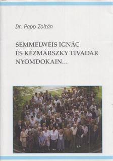 DR. PAPP ZOLTÁN - Semmelweis Ignác és Kézmárszky Tivadar nyomdokain... [antikvár]
