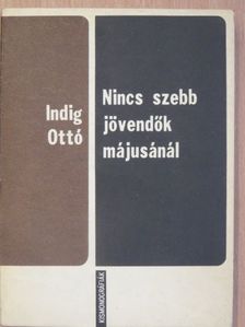 Indig Ottó - Nincs szebb jövendők májusánál [antikvár]