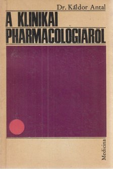 Dr. Káldor Antal - A klinikai pharmacologiáról [antikvár]