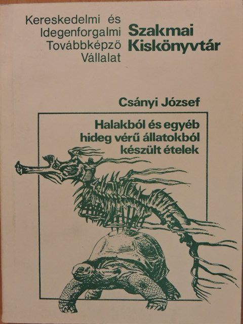 Csányi József - Halakból és egyéb hideg vérű állatokból készült ételek [antikvár]