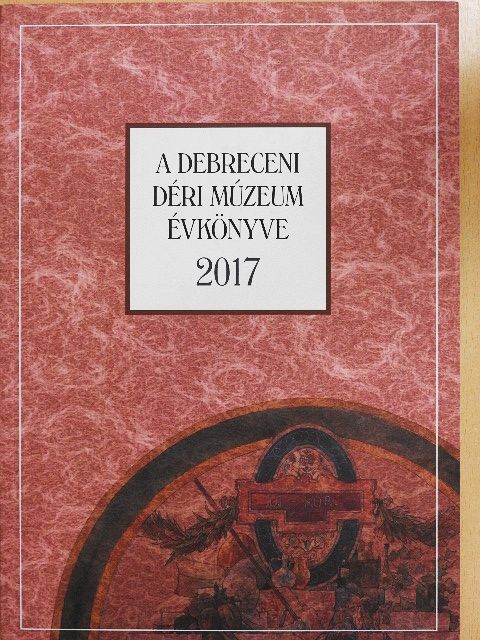 Bakó Endre - A Debreceni Déri Múzeum évkönyve 2017 [antikvár]
