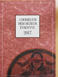 Bakó Endre - A Debreceni Déri Múzeum évkönyve 2017 [antikvár]