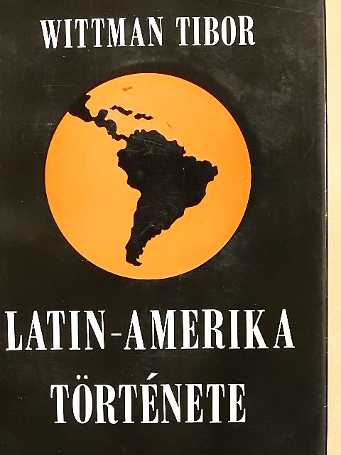 Wittman Tibor - Latin-Amerika története [antikvár]
