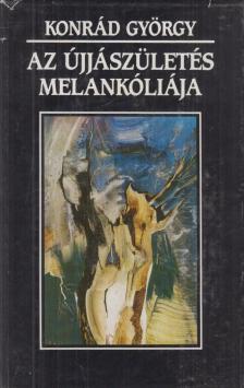 KONRÁD GYÖRGY - Az újjászületés melankóliája [antikvár]