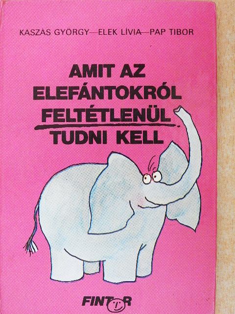 Kaszás György - Amit az elefántokról feltétlenül tudni kell [antikvár]