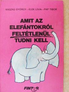 Kaszás György - Amit az elefántokról feltétlenül tudni kell [antikvár]