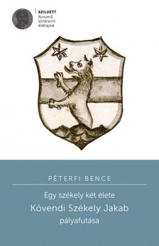 Péterfi Bence - Egy székely két élete. Kövendi Székely Jakab pályafutása [eKönyv: pdf]
