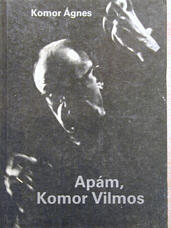 Komor Ágnes - Apám, Komor Vilmos [antikvár]