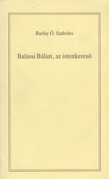 BARLAY Ö. SZABOLCS - Balassi Bálint, az istenkereső [antikvár]