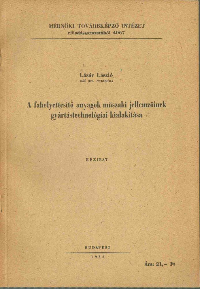 Lázár László - A fahelyettesítő anyagok műszaki jellemzőinek gyártástechnológiai kialakítása [antikvár]