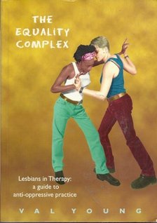 YOUNG, VAL - The Equality Complex - Lesbians in Therapy: A Guide to anti-oppressive Practice [antikvár]
