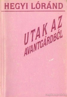 Hegyi Lóránd - Utak az avantgárdból [antikvár]