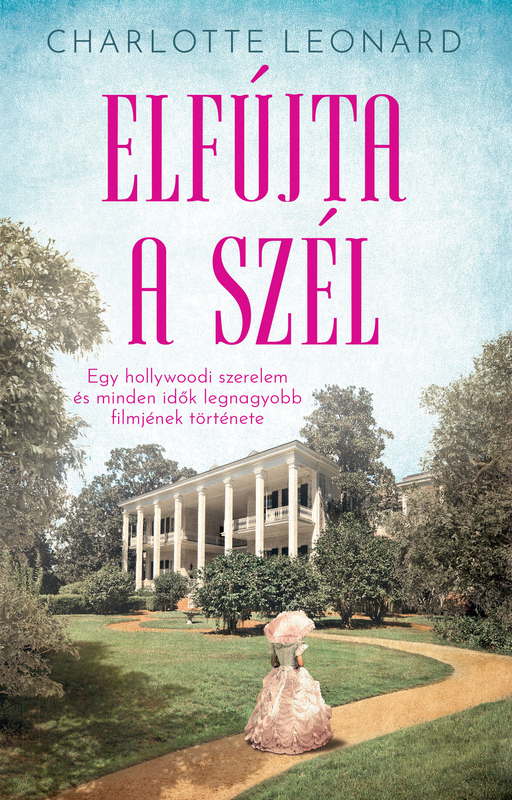 Charlotte Leonard - Elfújta a szél - Egy hollywoodi szerelem és minden idők legnagyobb filmjének története [eKönyv: epub, mobi]