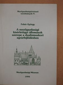 Fehér György - A mezőgazdasági kísérletügyi állomások szerepe a dualizmuskori agrárfejlődésben (dedikált példány) [antikvár]