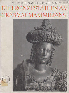 Vinzenz Oberhammer - Die Bronzestatuen am Grabmal Maximilians I. [antikvár]