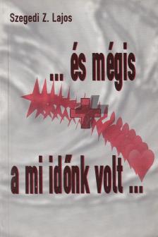 Szegedi Z. Lajos - ... és mégis a mi időnk volt ... [antikvár]