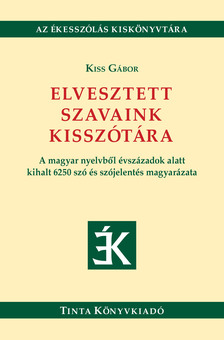 Kiss Gábor (szerk.) - Elvesztett szavaink kisszótára