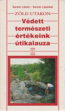 Garami Lászlóné, Garami László - Zöld utakon - Védett természeti értékeink útikalauza [antikvár]