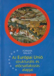 FORMAN BALÁZS - Az Európai Unió strukturális és előcsatlakozási alapjai [antikvár]