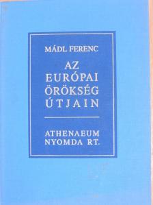 Mádl Ferenc - Az európai örökség útjain [antikvár]