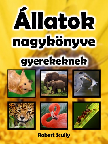 Scully Robert - Állatok nagykönyve gyerekeknek [eKönyv: epub, mobi, pdf]