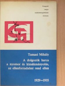 Tamási Mihály - A dolgozók harca a nyomor és kizsákmányolás, az ellenforradalmi rend ellen 1929-1935 [antikvár]