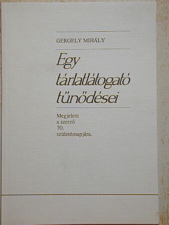Gergely Mihály - Egy tárlatlátogató tűnődései [antikvár]