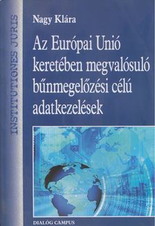 Nagy Klára - Az Európai Unió keretében megvalósuló bűnmegelőzési célú adatkezelések [antikvár]