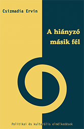 Csizmadia Ervin - A hiányzó másik fél. Politikai és kulturális elmélkedések [eKönyv: epub, mobi]