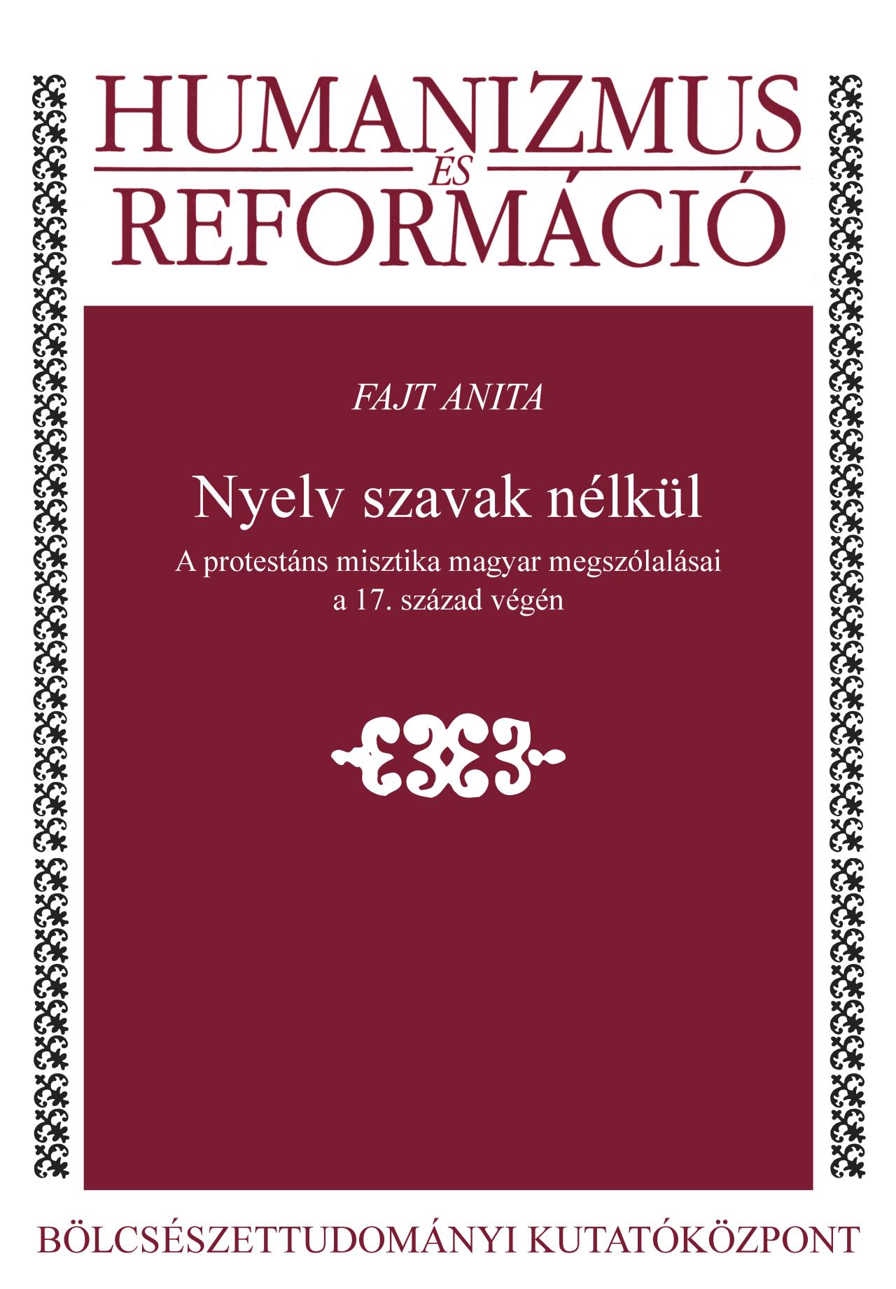 Fajt Anita - Nyelv szavak nélkül - A protestáns misztika magyar megszólalásai a 17. század végén