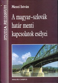 MEZEI ISTVÁN - A magyar-szlovák határ menti kapcsolatok esélyei [antikvár]