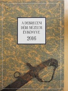 Bakó Endre - A Debreceni Déri Múzeum évkönyve 2016 [antikvár]