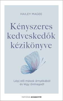 Hailey Magee - Kényszeres kedveskedők kézikönyve - Lépj elő mások árnyékából és légy önmagad!