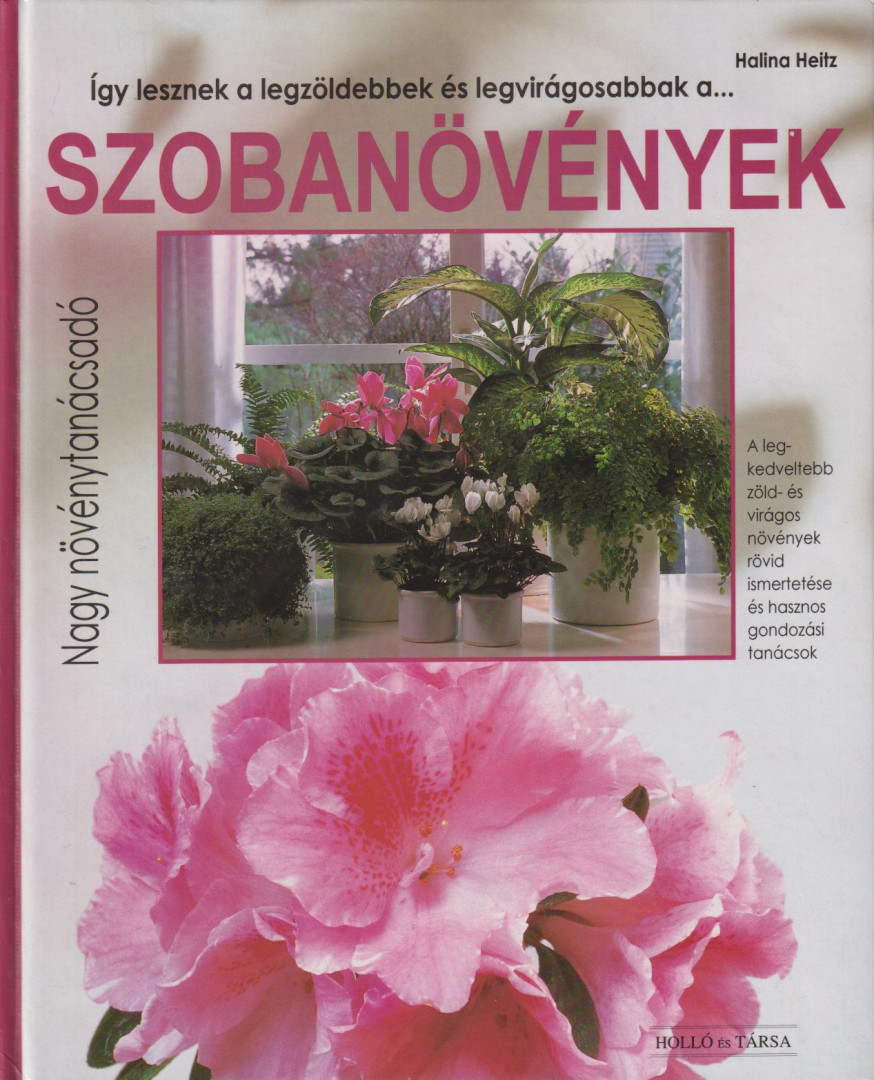Halina Heitz - Így lesznek a legzöldebbek és legvirágosabbak a... Szobanövények [antikvár]