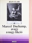 Jean Clair - Marcel Duchamp, avagy a nagy fikció [antikvár]