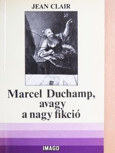 Jean Clair - Marcel Duchamp, avagy a nagy fikció [antikvár]