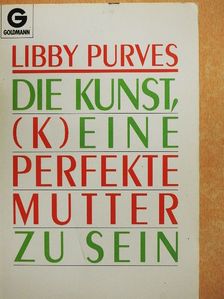 Libby Purves - Die Kunst, (K)eine Perfekte Mutter zu Sein [antikvár]