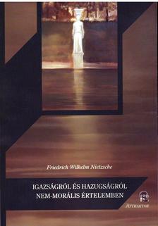 NIETZSCHE - Igazságról és hazugságról nem-morális értelemben