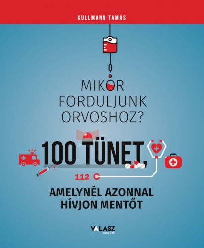 Dr. Kullmann Tamás - Mikor forduljunk orvoshoz? - 100 tünet, amelynél azonnal hívjon mentőt [eKönyv: epub, mobi]