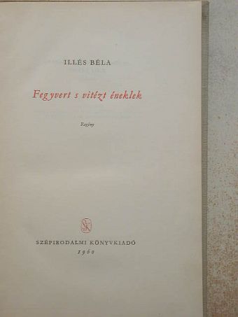 Illés Béla - Fegyvert s vitézt éneklek [antikvár]