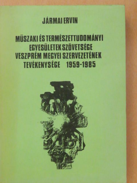 Jármai Ervin - Műszaki és Természettudományi Egyesületek Szövetsége Veszprém megyei Szervezetének tevékenysége  [antikvár]