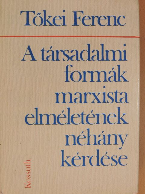 Tőkei Ferenc - A társadalmi formák marxista elméletének néhány kérdése [antikvár]