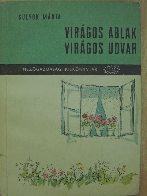 Sulyok Mária - Virágos ablak, virágos udvar [antikvár]