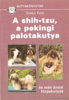Szabó Kata - A shih-tzu, a pekingi palotakutya és más ázsiai törpekutyák [antikvár]