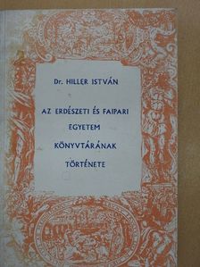 Dr. Hiller István - Az Erdészeti és Faipari Egyetem könyvtárának története [antikvár]